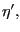 $ \eta^{\prime},$