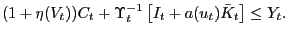 $\displaystyle (1+\eta(V_{t}))C_{t}+\Upsilon_{t}^{-1}\left[ I_{t}+a(u_{t})\bar{K} _{t}\right] \leq Y_{t}.$