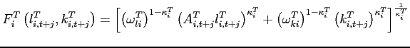 $\displaystyle F_{i}^{T}\left( l_{i,t+j}^{T},k_{i,t+j}^{T}\right) =\left[ \left( \omega _{li}^{T}\right) ^{1-\kappa_{i} ^{T}}\left( A_{i,t+j}^{T}l_{i,t+j}^{T}\right) ^{\kappa_{i} ^{T}}+\left( \omega _{ki}^{T}\right) ^{1-\kappa_{i} ^{T}}\left( k_{i,t+j}^{T}\right) ^{\kappa_{i} ^{T}}\right] ^{\frac{1}{\kappa_{i} ^{T}}}$