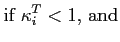 $\displaystyle \mbox{if }\kappa_{i} ^{T}<1\mbox{, and} \notag$