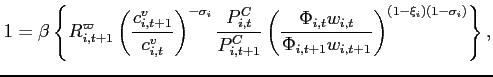 $\displaystyle 1=\beta \left\{ R_{i,t+1}^{\varpi} \left( \frac{c_{i,t+1}^{v}}{c_{i,t}^{v}}\right) ^{-\sigma _{i}}\frac{P_{i,t}^{C}}{P_{i,t+1}^{C}}\left( \frac{\Phi _{i,t}w_{i,t}}{\Phi _{i,t+1}w_{i,t+1}}\right) ^{\left( 1-\xi _{i}\right) \left( 1-\sigma _{i}\right) }\right\},$