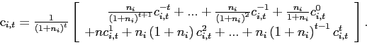 \begin{equation*} c_{i,t}=\frac{1}{\left( 1+n_{i}\right) ^{t}}\left[ \begin{array}{c} \frac{n_{i}}{\left( 1+n_{i}\right) ^{t+1}}c_{i,t}^{-t}+...+\frac{n_{i}}{\left( 1+n_{i}\right) ^{2}}c_{i,t}^{-1}+\frac{n_{i}}{1+n_{i}}c_{i,t}^{0} \ +nc_{i,t}^{1}+n_{i}\left( 1+n_{i}\right) c_{i,t}^{2}+...+n_{i}\left( 1+n_{i}\right) ^{t-1}c_{i,t}^{t} \end{array}\right]. \end{equation*}
