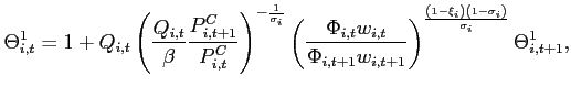 $\displaystyle \Theta _{i,t}^{1}=1+Q_{i,t}\left( \frac{Q_{i,t}}{\beta }\frac{P_{i,t+1}^{C} }{P_{i,t}^{C}}\right) ^{-\frac{1}{\sigma _{i}}}\left( \frac{\Phi _{i,t}w_{i,t}}{\Phi _{i,t+1}w_{i,t+1}}\right) ^{\frac{\left( 1-\xi _{i}\right) \left( 1-\sigma _{i}\right) }{\sigma _{i}}}\Theta _{i,t+1}^{1},$