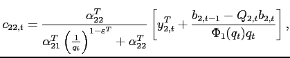 $\displaystyle c_{22,t} =\frac{\alpha _{22}^T }{\alpha _{21}^T \left( \frac{1}{ q_t}\right) ^{1-\varepsilon^T }+\alpha _{22}^T }\left[ y^T_{2,t} +\frac{b_{2,t-1} -Q_{2,t} b_{2,t}}{\Phi_1(q_t) q_t}\right],$