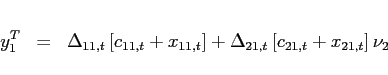 \begin{eqnarray*} y_{1}^{T} &=&\Delta _{11,t}\left[ c_{11,t}+x_{11,t}\right] +\Delta _{21,t}\left[ c_{21,t}+x_{21,t}\right] \nu _{2} \end{eqnarray*}