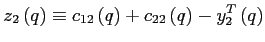 $\displaystyle z_{2}\left(q\right) \equiv c_{12}\left(q\right)+c_{22}\left(q\right)-y_{2}^{T}\left(q\right) \notag$