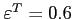 $\varepsilon^T=0.6$