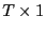 $ T\times1$
