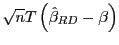 $\displaystyle \sqrt{n}T\left( \hat{\beta}_{RD}-\beta\right)$
