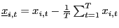 $ \underline{x}_{i,t}=x_{i,t}-\frac{1} {T}\sum_{t=1}^{T}x_{i,t}$