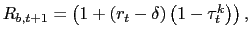 $ R_{b,t+1} =\left( 1+\left( r_{t}-\delta\right) \left( 1-\tau_{t}^{k}\right) \right) ,$