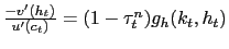 $ \frac{-v^{\prime}(h_{t} )}{u^{\prime}(c_{t})}=(1-\tau_{t}^{n})g_{h}(k_{t},h_{t})$