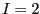 $ I=2$