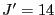 $ {J}^{\prime}=14$