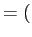 $\displaystyle =($