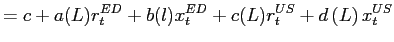 $\displaystyle =c+a(L)r_{t}^{ED}+b(l)x_{t}^{ED}+c(L)r_{t}^{US}+d\left( L\right) x_{t}^{US}$