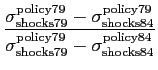 $\displaystyle \frac{\sigma_{\mathrm{shocks79}}^{\mathrm{policy79}}-\sigma_{\mathrm{shocks84} }^{\mathrm{policy79}}}{\sigma_{\mathrm{shocks79}}^{\mathrm{policy79}} -\sigma_{\mathrm{shocks84}}^{\mathrm{policy84}}}$