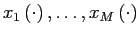 $ x_{1}\left( \cdot\right) ,\ldots,x_{M}\left( \cdot\right) $
