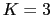 $ K=3$