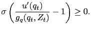 $\displaystyle \sigma\left( \frac{u^{\prime}(q_{t})}{g_{q}(q_{t},Z_{t})} - 1 \right) \geq0.$