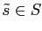 $ \tilde{s}\in S$