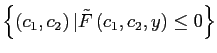 $ \left\{ \left( c_{1},c_{2}\right) \vert\tilde{F}\left( c_{1},c_{2},y\right) \leq0\right\} $