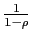 $ \frac{1}{1-\rho}$
