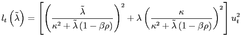 $\displaystyle l_{t}\left( \tilde{\lambda}\right) =\left[ \left( \frac{\tilde{\lambda} }{\kappa^{2}+\tilde{\lambda}\left( 1-\beta\rho\right) }\right) ^{2} +\lambda\left( \frac{\kappa}{\kappa^{2}+\tilde{\lambda}\left( 1-\beta \rho\right) }\right) ^{2}\right] u_{t}^{2}$