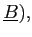 $ \underline{B}), $
