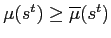 $ \mu(s^{t})\geq\overline{\mu}(s^{t})$