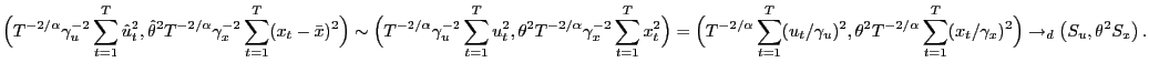 $\displaystyle \Bigl( T^{-2/\alpha} \gamma^{-2}_{u} \sum^{T}_{t=1} \hat u^{2}_{t}, \hat\theta^{2} T^{-2/\alpha} \gamma^{-2}_{x} \sum^{T}_{t=1} (x_{t}-\bar x)^{2} \Bigr) \sim\Bigl( T^{-2/\alpha} \gamma^{-2}_{u} \sum ^{T}_{t=1} u^{2}_{t}, \theta^{2} T^{-2/\alpha} \gamma^{-2}_{x} \sum^{T}_{t=1} x^{2}_{t} \Bigr) = \Bigl( T^{-2/\alpha} \sum^{T}_{t=1} (u_{t}/\gamma_{u})^{2}, \theta^{2} T^{-2/\alpha} \sum^{T}_{t=1} (x_{t}/\gamma_{x})^{2} \Bigr) \to_{d} \left( S_{u},\theta^{2} S_{x}\right) .$