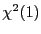 $ \chi^{2}(1)$