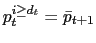 $ p_{t}^{i\geq d_{t}}=\bar {p}_{t+1}$