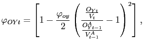 $\displaystyle \varphi_{OYt}=\left[ 1-\frac{\varphi_{oy}}{2} \left( \frac{\frac{O_{Yt} }{V_{t}}}{\frac{O^{A}_{Yt-1}}{V^{A}_{t-1}}}-1\right) ^{2}\right] ,$