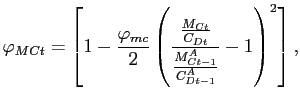 $\displaystyle \varphi_{MCt}=\left[ 1-\frac{\varphi_{mc}}{2}\left( \frac{\frac{M_{Ct} }{C_{Dt}}}{\frac{M^{A}_{Ct-1}}{C^{A}_{Dt-1}}}-1\right) ^{2}\right] ,$