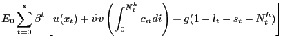 $\displaystyle E_{0} \sum_{t=0}^{\infty} \beta^{t} \left[ u(x_{t}) + \vartheta v\left( \int_{0}^{N^{h}_{t}} c_{it} di \right) + g(1-l_{t} -s_{t}-N^{h}_{t}) \right]$