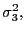 $ \sigma_{3}^{2},$