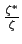 $ \frac{\zeta^{*}}{\zeta}$