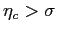 $ \eta_{c} > \sigma$