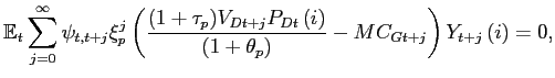$\displaystyle \mathbb{E}_{t}\sum_{j=0}^{\infty}\psi_{t,t+j}\xi_{p}^{j}\left( \frac {(1+\tau_{p})V_{Dt+j}P_{Dt}\left( i\right) }{\left( 1+\theta_{p}\right) }-MC_{Gt+j}\right) Y_{t+j}\left( i\right) =0,$