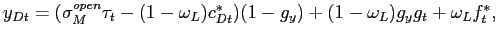 $\displaystyle y_{Dt}=(\sigma_{M}^{open}\tau_{t}-(1-\omega_{L})c_{Dt}^{\ast})(1-g_{y} )+(1-\omega_{L})g_{y}g_{t}+\omega_{L}f_{t}^{\ast}, $