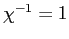 $ \chi^{-1} = 1$