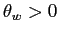 $ \theta_{w}>0$