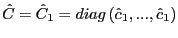 $ \hat{C}=\hat{C}_{1}=diag\left( \hat{c}_{1},...,\hat {c}_{1}\right) $