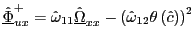 $ \underline{\hat{\Phi}}_{ux}^{+}=\hat{\omega}_{11}\underline{\hat{\Omega} }_{xx}-\left( \hat{\omega}_{12}\theta\left( \hat{c}\right) \right) ^{2}$