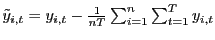 $ \tilde{y}_{i,t}=y_{i,t}-\frac{1}{nT}\sum_{i=1}^{n}\sum_{t=1}^{T}y_{i,t}$