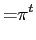 $\displaystyle { =}{ \pi^{t}}$