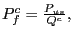 $ P_{f}^{c}=\frac{P_{us}} {Q^{c}},$
