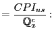 $\displaystyle =\frac{CPI_{us}}{ \mathbb{Q} _{x}^{c}}:$
