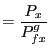 $\displaystyle =\frac{P_{x}}{P_{fx}^{g}}$